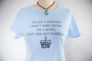I'm Not A Princess, I Don't Need Saving. I'm A Queen, I Got This Shit Handled T-Shirt