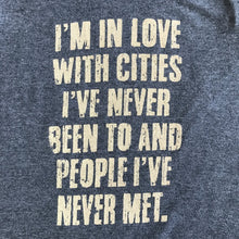 Load image into Gallery viewer, Im In Love With Cities Ive Never Been To And People Ive Never Met. T-Shirt - Clothing
