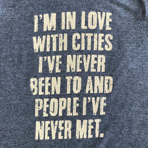 Im In Love With Cities Ive Never Been To And People Ive Never Met. T-Shirt - Clothing